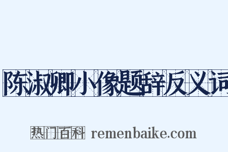 陈淑卿小像题辞反义词是什么意思的图片